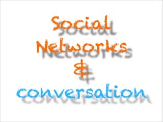 Social
  Networks
     &
conversation
 