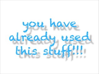 you have
already used
 this stuff!!!
 