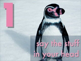 1
     say the stuff
    in your head
 