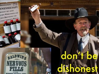 don’t be
dishonest
 