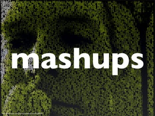 mashups
http://www.ﬂickr.com/photos/davepattern/2103289239/
 