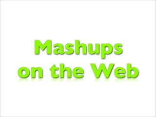 Mashups
on the Web
 