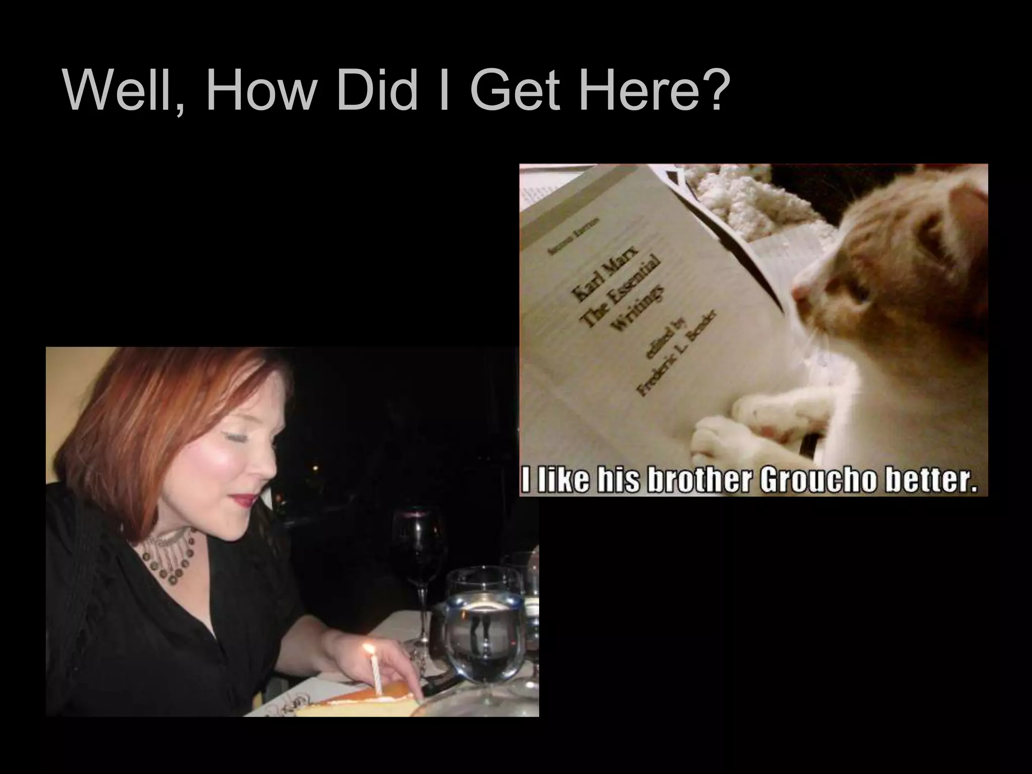 Well, How Did I Get Here?