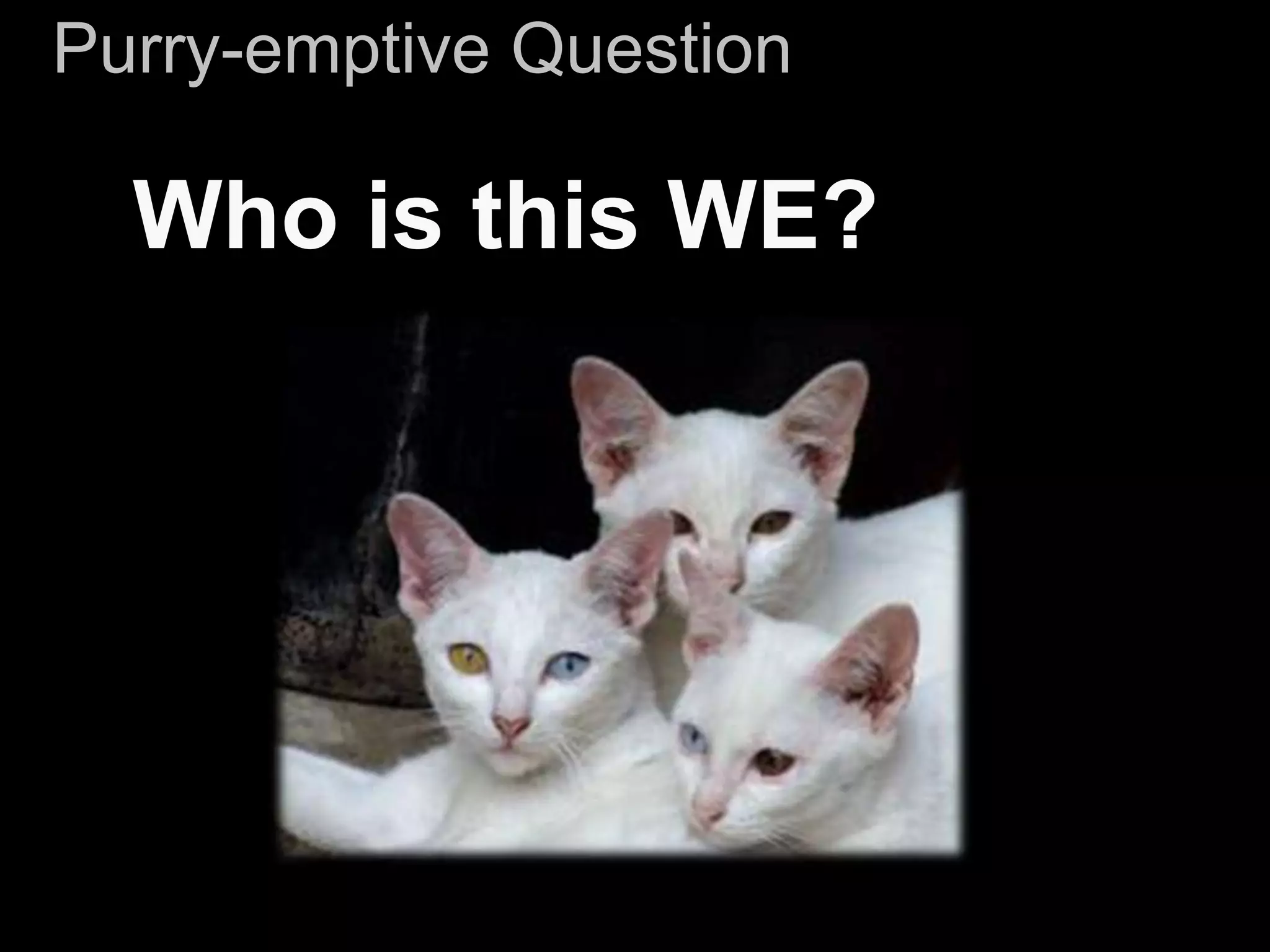 Purry-emptive QuestionWho is this WE?