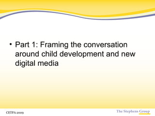 Part 1: Framing the conversation around child development and new digital media CETPA 2009