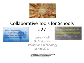 Collaborative Tools for Schools
             #27
              Lauren Kroll
              Dr. Smirnova
        Literacy and Technology
              Spring 2011
 