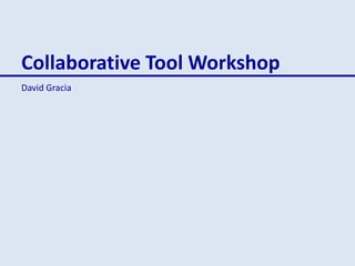 Collaborative Tool Workshop
David Gracia
 