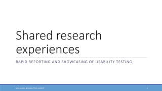 Shared research
experiences
RAPID REPORTING AND SHOWCASING OF USABILITY TESTING
1NEIL ALLISON @USABILITYED #UXSCOT
 