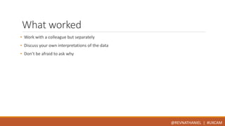 What worked 
• Work with a colleague but separately 
• Discuss your own interpretations of the data 
• Don’t be afraid to ask why 
@REVNATHANIEL | #UXCAM 
 