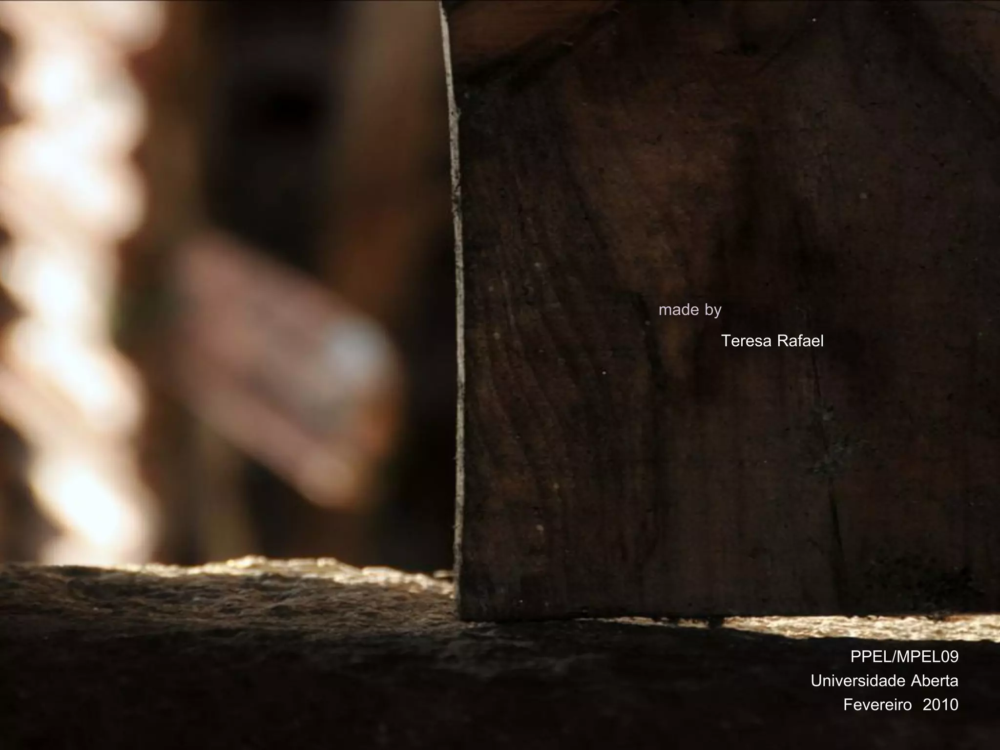 made by
       Teresa Rafael




                       PPEL/MPEL09
                  Universidade Aberta
                      Fevereiro 2010
 