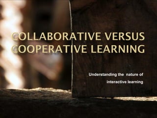 Understanding the nature of
        interactive learning
 