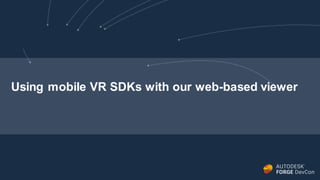 Using mobile VR SDKs with our web-based viewer
 