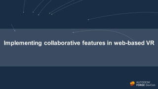 Implementing collaborative features in web-based VR
 