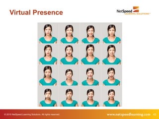 © 2015 NetSpeed Learning Solutions. All rights reserved. 43
Virtual Presence
 