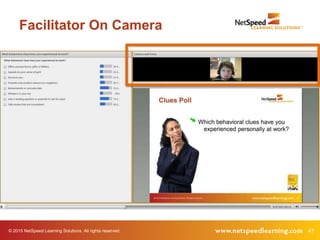 © 2015 NetSpeed Learning Solutions. All rights reserved. 47
Facilitator On Camera
 