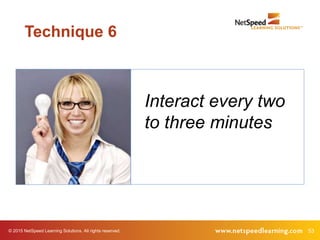 53© 2015 NetSpeed Learning Solutions. All rights reserved.
Interact every two
to three minutes
Technique 6
 
