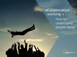 Collaborative
working
How to
understand
people better
 