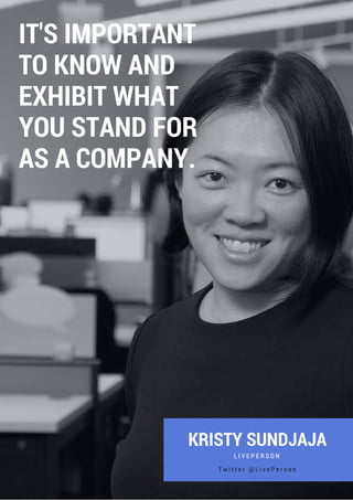KRISTY SUNDJAJA
L I V E P E R S O N
IT'S IMPORTANT
TO KNOW AND
EXHIBIT WHAT
YOU STAND FOR
AS A COMPANY.
T w i t t e r @ L i v e P e r s o n
 