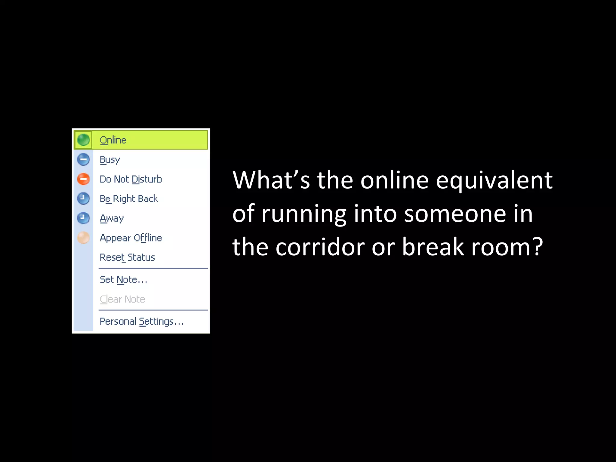 What’s the online equivalent of running into someone in the corridor or break room? 