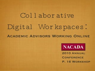 Collaborative Digital   Workspaces : ,[object Object],2010 Annual Conference P. 16 Workshop 