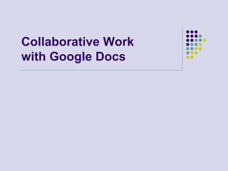 Collaborative Work
with Google Docs
 