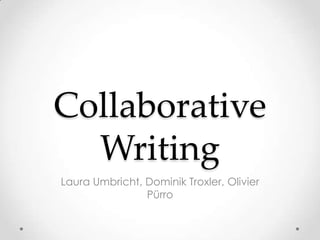 Collaborative
  Writing
Laura Umbricht, Dominik Troxler, Olivier
                Pürro
 