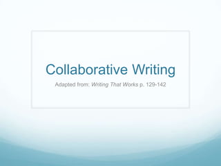 Collaborative Writing
 Adapted from: Writing That Works p. 129-142
 