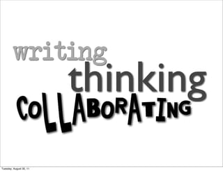 writing
               thinking
           COLLABORATIng
Tuesday, August 30, 11
 