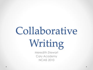 Collaborative
Writing
Meredith Stewart
Cary Academy
NCAIS 2010
 