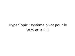HyperTopic : système pivot pour le
W2S et la RIO

 