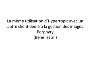La même utilisation d’Hypertopic avec un
autre client dédié à la gestion des images
Porphyry
(Bénel et al.)

 