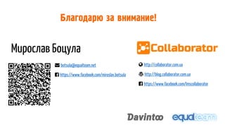 Мирослав Боцула
Благодарю за внимание!
http://collaborator.com.ua
http://blog.collaborator.com.ua
https://www.facebook.com/lmscollaborator
botsula@equalteam.net
https://www.facebook.com/miroslav.botsula
 