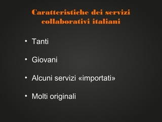 Caratteristiche dei servizi
    collaborativi italiani

• Tanti

• Giovani

• Alcuni servizi «importati»

• Molti originali
 