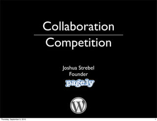 Collaboration
                              Competition
                                 Joshua Strebel
                                    Founder




Thursday, September 9, 2010                       1
 
