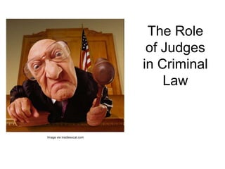 The Role of Judges in Criminal Law Image via insidesocal.com 