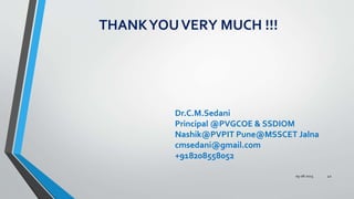 THANKYOUVERY MUCH !!!
09-08-2023 42
Dr.C.M.Sedani
Principal @PVGCOE & SSDIOM
Nashik@PVPIT Pune@MSSCET Jalna
cmsedani@gmail.com
+918208558052
 