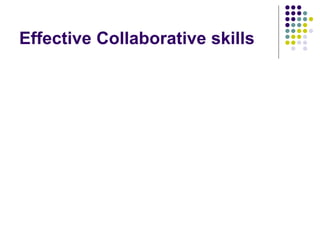 Effective Collaborative skills
 
