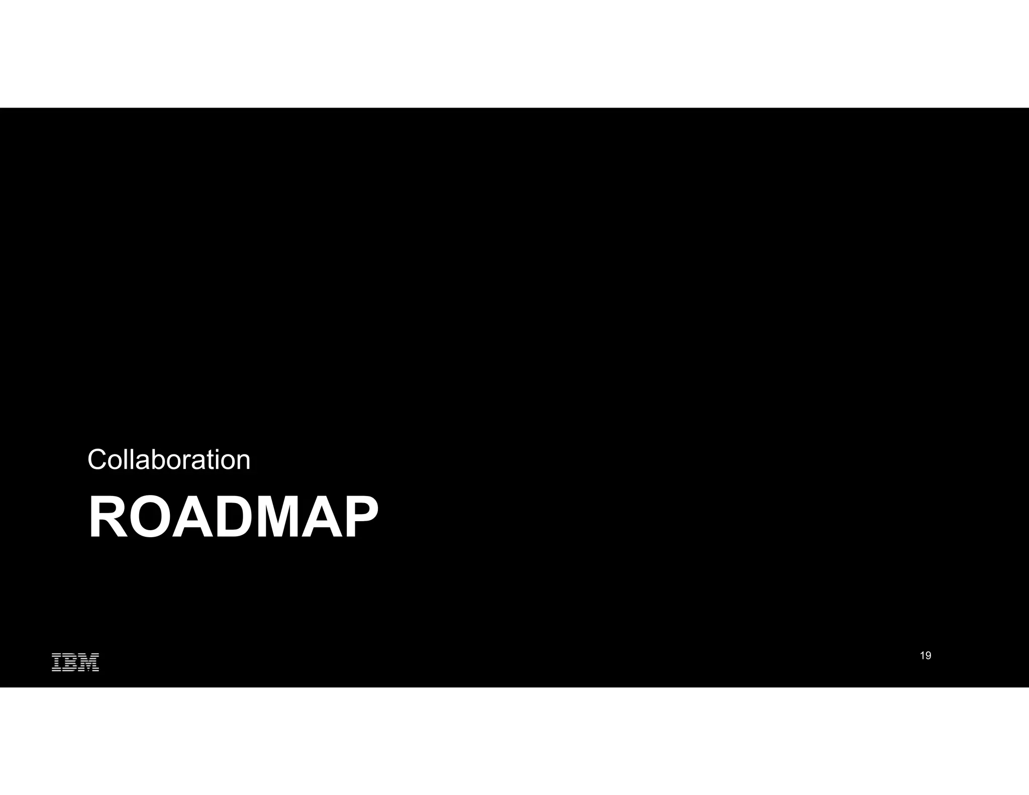 ROADMAP
Collaboration
19
 