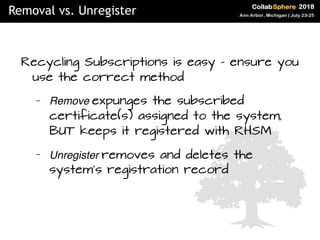 Recycling Subscriptions is easy – ensure you
use the correct method
− Remove expunges the subscribed
certificate(s) assign...