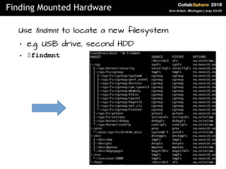 Use findmnt to locate a new filesystem
● e.g. USB drive, second HDD
● $findmnt
Finding Mounted Hardware
 