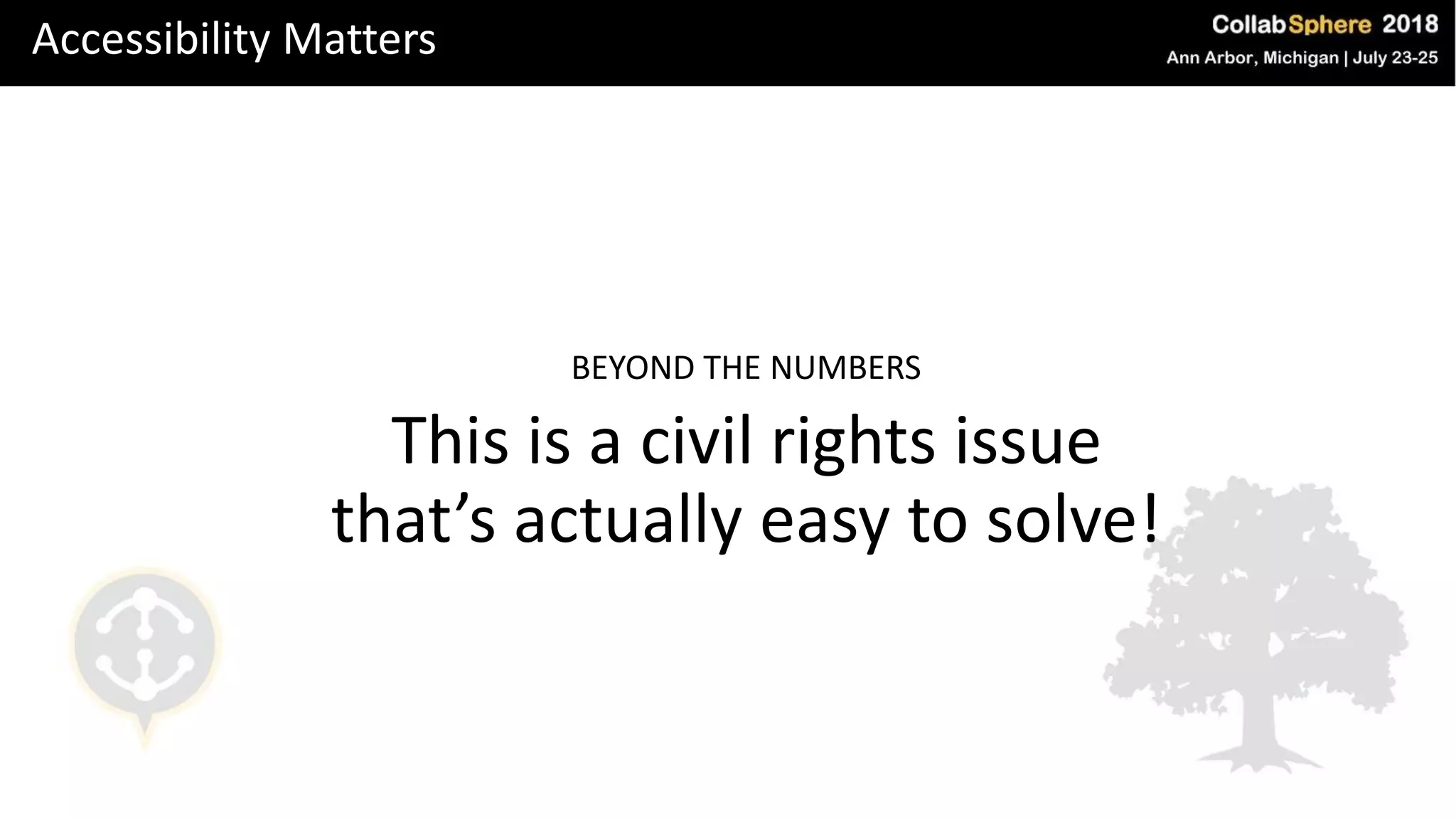 Accessibility Matters
BEYOND THE NUMBERS
This is a civil rights issue
that’s actually easy to solve!
 