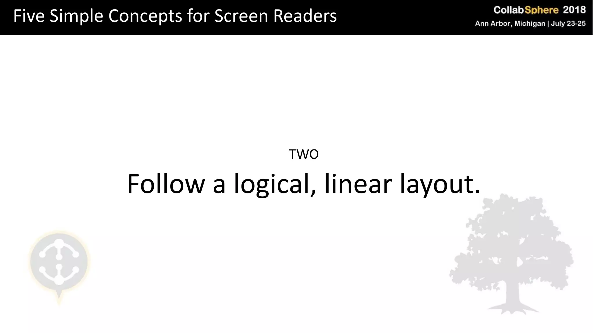 Five Simple Concepts for Screen Readers
TWO
Follow a logical, linear layout.
 