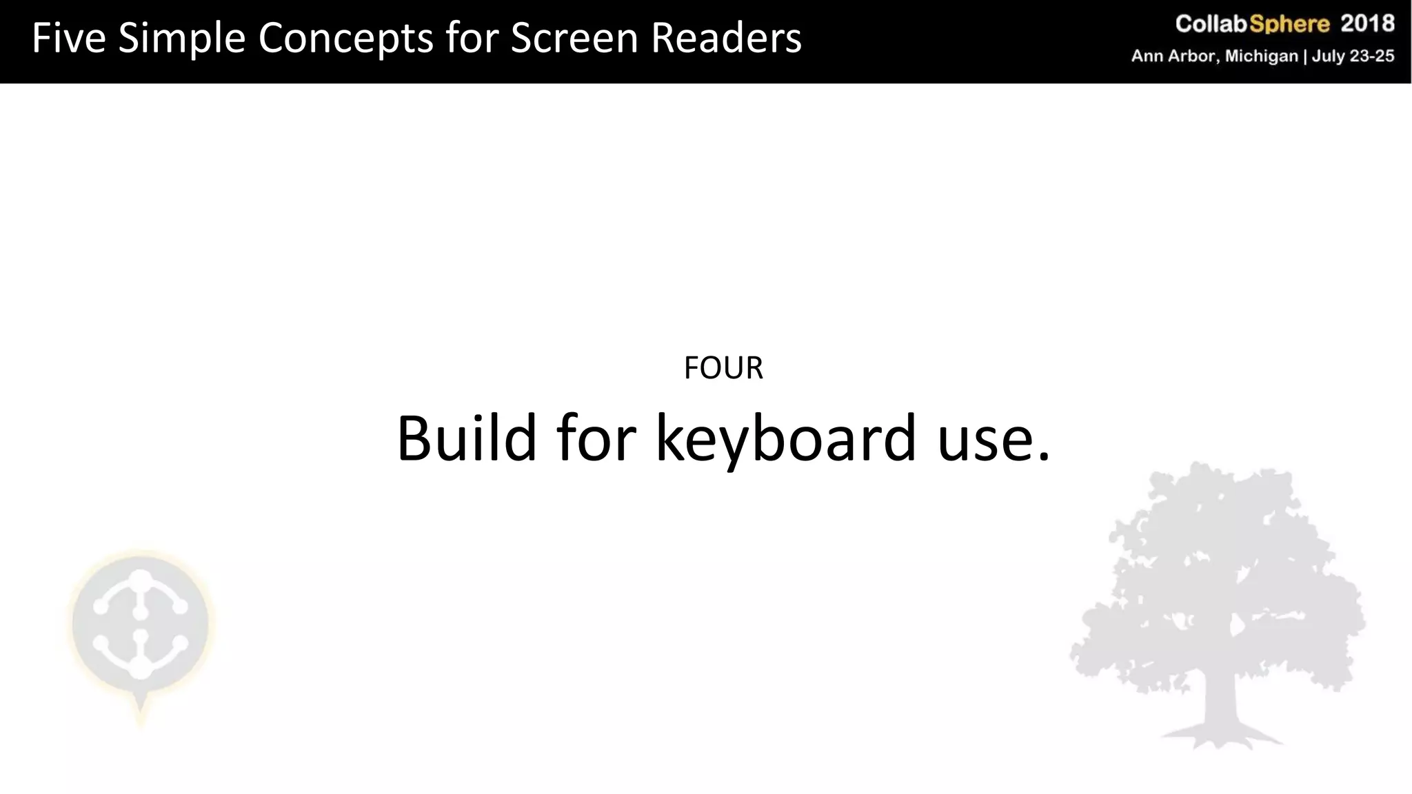 Five Simple Concepts for Screen Readers
FOUR
Build for keyboard use.
 