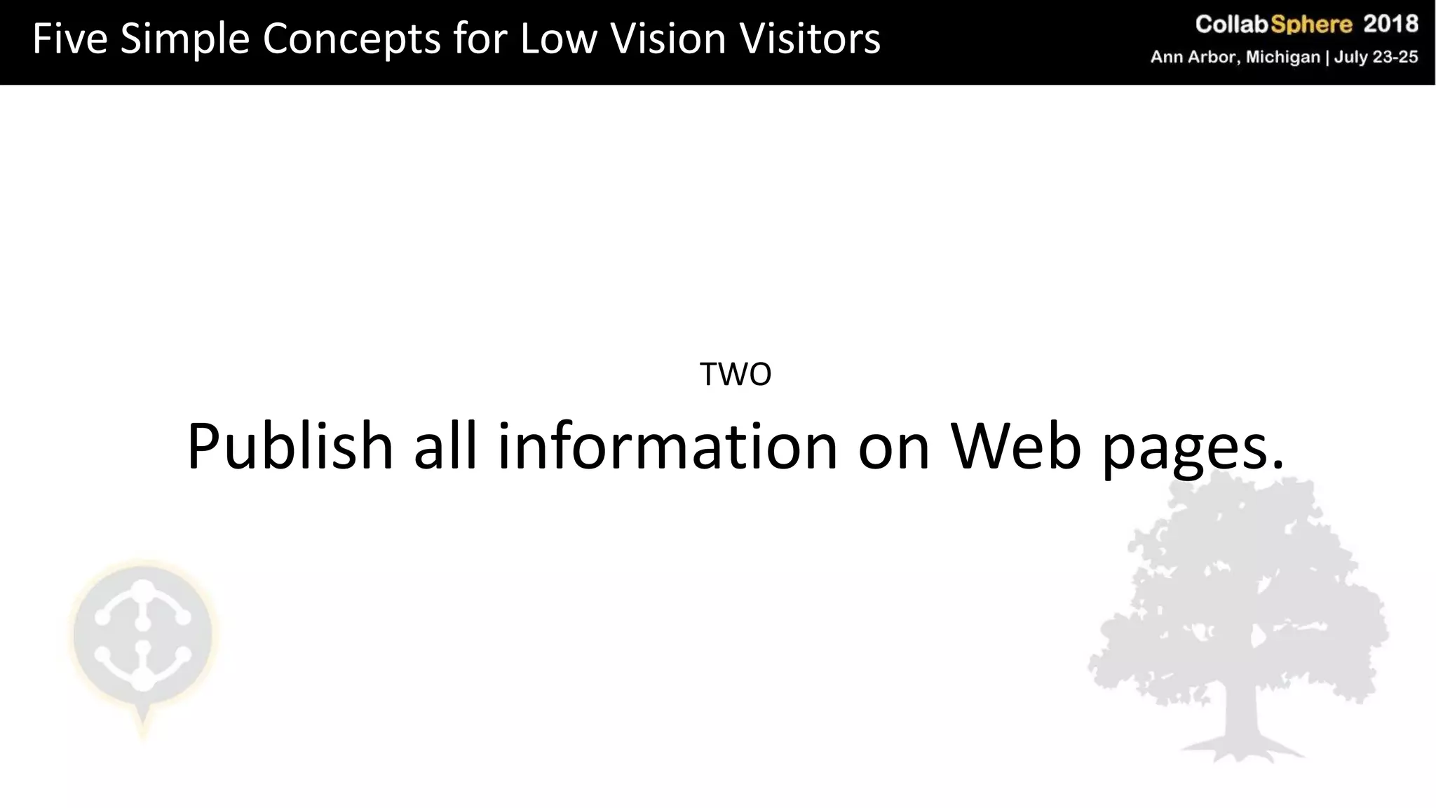 Five Simple Concepts for Low Vision Visitors
TWO
Publish all information on Web pages.
 