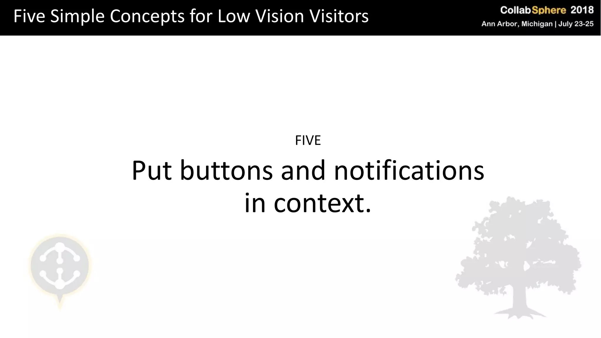 Five Simple Concepts for Low Vision Visitors
FIVE
Put buttons and notifications
in context.
 