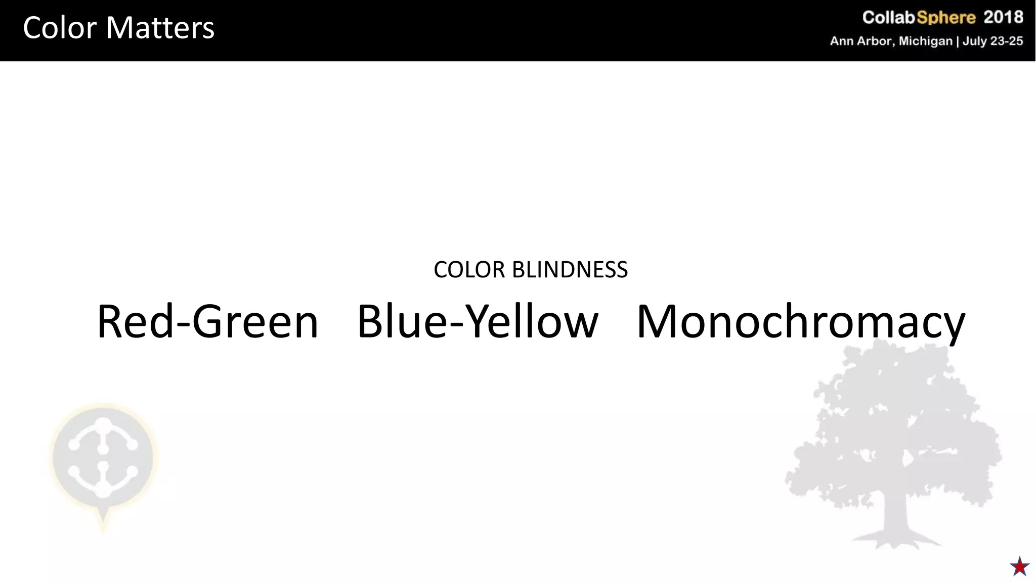 Color Matters
COLOR BLINDNESS
Red-Green Blue-Yellow Monochromacy
 