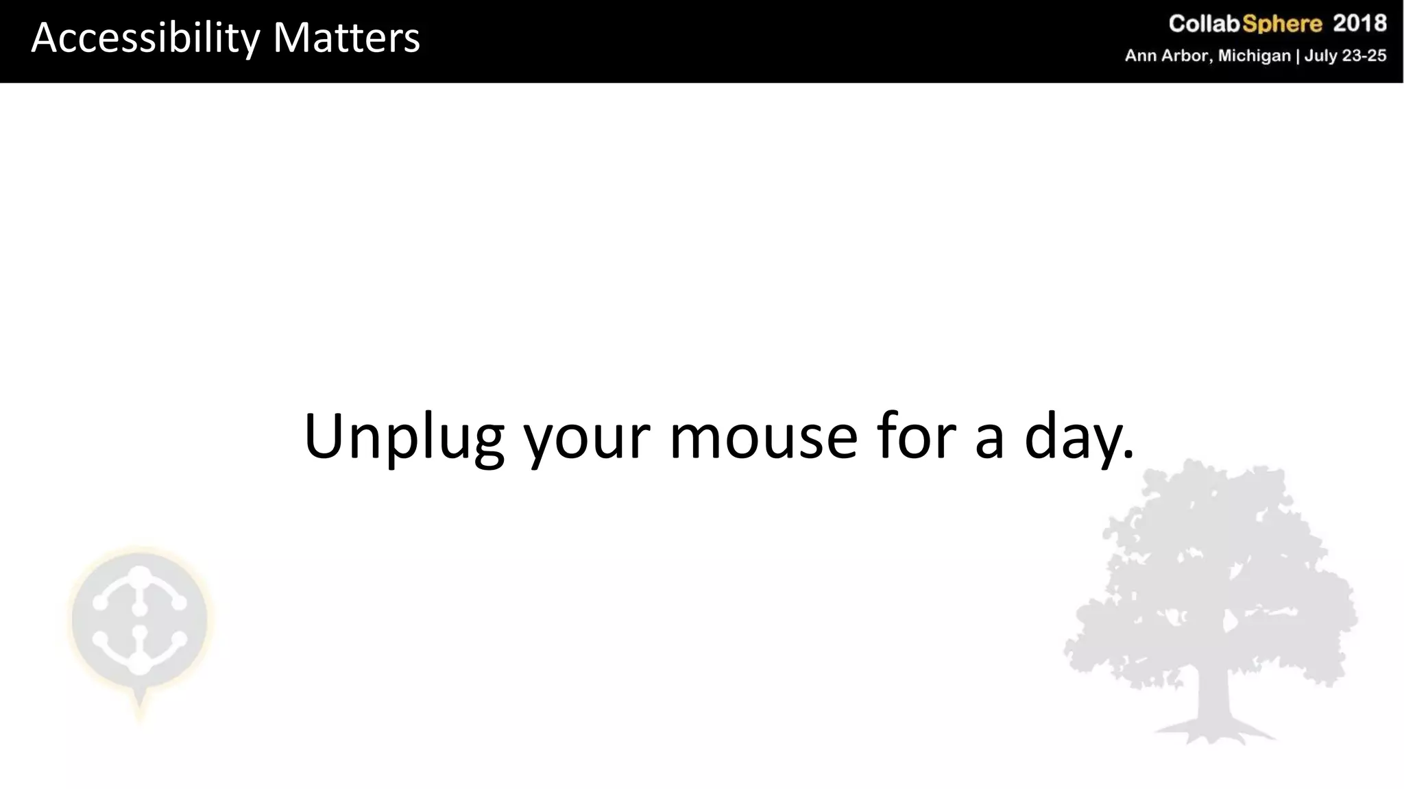 Accessibility Matters
Unplug your mouse for a day.
 