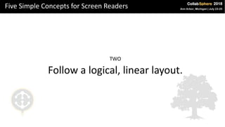 Five Simple Concepts for Screen Readers
TWO
Follow a logical, linear layout.
 