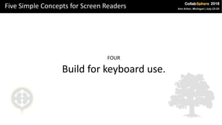 Five Simple Concepts for Screen Readers
FOUR
Build for keyboard use.
 