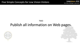 Five Simple Concepts for Low Vision Visitors
TWO
Publish all information on Web pages.
 